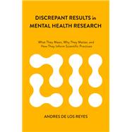Discrepant Results in Mental Health Research What They Mean, Why They Matter, and How They Inform Scientific Practices by De Los Reyes, Andres, 9780197686607