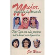 Mujer, Cambia Tu Mundo: Como Dios USA a Las Mujeres Para Hacer Una Difference = Women Who Changed Their World by Briscoe, Jill, 9780311046607