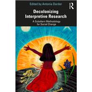 Decolonizing Interpretive Research: A Critical Subaltern Methodology for Social Change by Darder; Antonia, 9781138486607