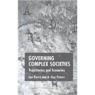Governing Complex Societies Trajectories and Scenarios by Pierre, Jon; Peters, B. Guy, 9781403946607