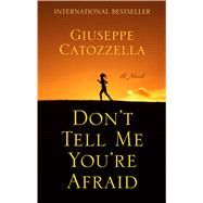 Dont Tell Me Youre Afraid by Catozzella, Giuseppe, 9781410496607