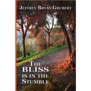 The Bliss Is in the Stumble by Grubert, Jeffrey Bryan; Hill, Judyth, 9781503006607