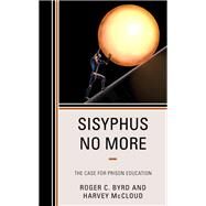 Sisyphus No More The Case for Prison Education by Byrd, Roger C.; McCloud, Harvey, 9781538136607