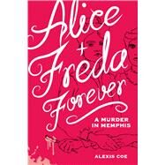 Alice + Freda Forever A Murder in Memphis by Coe, Alexis, 9781936976607