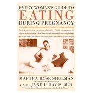 Every Woman's Guide to Eating During Pregnancy by Shulman, Martha Rose, 9780395986608