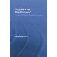 Discipline in the Global Economy?: International Finance and the End of Liberalism by Vestergaard; Jakob, 9780415536608
