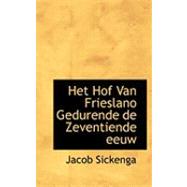 Het Hof Van Frieslano Gedurende De Zeventiende Eeuw by Sickenga, Jacob, 9780554826608
