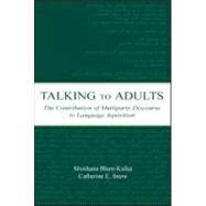Talking to Adults: The Contribution of Multiparty Discourse to Language Acquisition by Blum-Kulka; Shoshana, 9780805836608