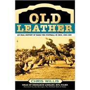 Old Leather An Oral History of Early Pro Football in Ohio, 1920-1935 by Willis, Chris; Horrigan, Joe, 9780810856608