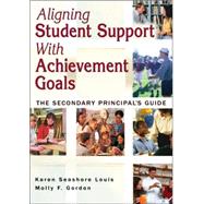 Aligning Student Support with Achievement Goals : The Secondary Principal's Guide by Karen Seashore Louis, 9781412916608