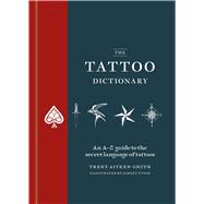 The Tattoo Dictionary An A-Z guide to the secret language of tattoos by Aitken-Smith, Trent, 9781846016608