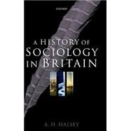 A History of Sociology in Britain Science, Literature, and Society by Halsey, A. H., 9780199266609