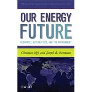 Our Energy Future : Resources, Alternatives and the Environment by Ngo, Christian; Natowitz, Joseph, 9780470116609