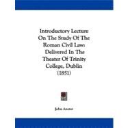 Introductory Lecture on the Study of the Roman Civil Law : Delivered in the Theater of Trinity College, Dublin (1851) by Anster, John, 9781104326609