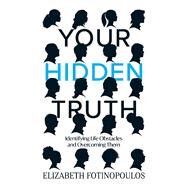 Your Hidden Truth Identifying Life Obstacles and Overcoming Them by Fotinopoulos, Elizabeth; Pea, George de la, 9781543996609