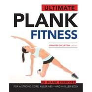 Ultimate Plank Fitness For a Strong Core, Killer Abs - and a Killer Body by Decurtins, Jennifer, 9781592336609