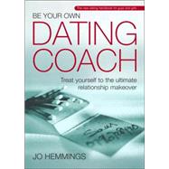 Be Your Own Dating Coach : Treat Yourself to the Ultimate Relationship Makeover by Hemmings, Jo, 9781841126609