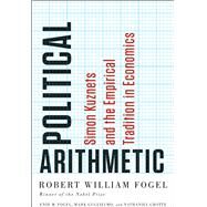 Political Arithmetic by Fogel, Robert William; Fogel, Enid M.; Guglielmo, Mark; Grotte, Nathaniel, 9780226256610