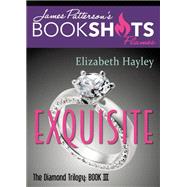 Exquisite The Diamond Trilogy, Book III by Hayley, Elizabeth; Patterson, James, 9780316276610