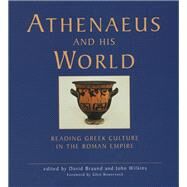 Athenaeus and his World Reading Greek Culture in the Roman Empire by Braund, David; Wilkins, John; Bowersock, Glen, 9780859896610