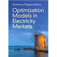 Optimization Models in Electricity Markets by Papavasiliou, Anthony, 9781009416610