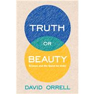 Truth or Beauty : Science and the Quest for Order by Orrell, David, 9780300186611