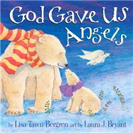 God Gave Us Angels A Picture Book by Bergren, Lisa Tawn; Bryant, Laura J., 9781601426611