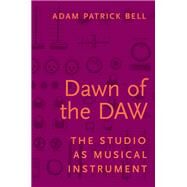 Dawn of the DAW The Studio as Musical Instrument by Bell, Adam Patrick, 9780190296612