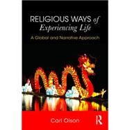 Religious Ways of Experiencing Life: A Global and Narrative Approach by Olson; Carl, 9780415706612