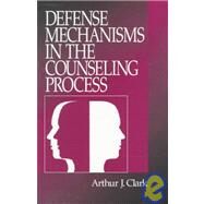 Defense Mechanisms in the Counseling Process by Arthur J. Clark, 9780761906612