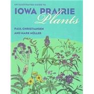 An Illustrated Guide to Iowa Prairie Plants by Christiansen, Paul; Muller, Mark, 9780877456612