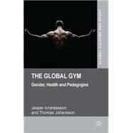 The Global Gym Gender, Health and Pedagogies by Andreasson, Jesper; Johansson, Thomas, 9781137346612