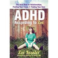 ADHD According to Zoe: The Real Deal on Relationships, Finding Your Focus, & Finding Your Keys by Kessler, Zoe; Quinn, Patricia O., 9781608826612