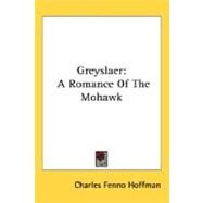 Greyslaer : A Romance of the Mohawk by Hoffman, Charles Fenno, 9780548456613