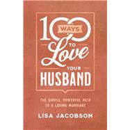 100 Ways to Love Your Husband by Jacobson, Lisa, 9780800736613