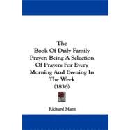 The Book of Daily Family Prayer, Being a Selection of Prayers for Every Morning and Evening in the Week by Mant, Richard, 9781104426613