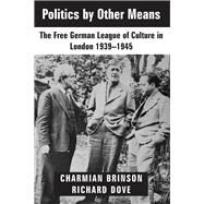Politics by Other Means The Free German League of Culture in London, 1939-1946 by Brinson, Charmian; Dove, Richard; Mller-Hrlin, Anna, 9781912676613