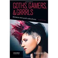 Goths, Gamers, and Grrrls Deviance and Youth Subcultures by Haenfler, Ross, 9780190276614
