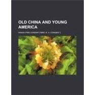 Old China and Young America by Conger, Sarah Pike, 9780217306614