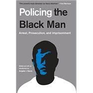 Policing the Black Man Arrest, Prosecution, and Imprisonment by Davis, Angela J.; Stevenson, Bryan; Mauer, Marc; Western, Bruce; Travis, Jeremy, 9780525436614