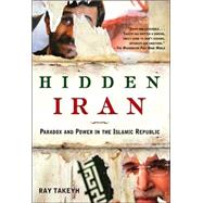 Hidden Iran Paradox and Power in the Islamic Republic by Takeyh, Ray, 9780805086614