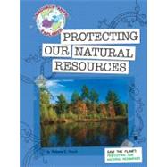 Protecting Our Natural Resources by Hirsch, Rebecca E., 9781602796614