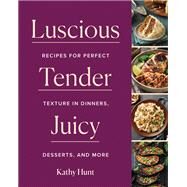Luscious,Tender,Juicy Recipes for Perfect Texture in Dinners, Desserts, and More by Hunt, Kathy, 9781682686614