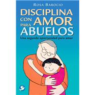Disciplina con amor para abuelos Una segunda oportunidad para amar by Barocio, Rosa, 9786079346614