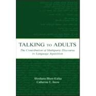Talking to Adults : The Contribution of Multiparty Discourse to Language Acquisition by Blum-Kulka, Shoshana; Snow, Catherine E.; Snow, Catherine E.; Nicolopoulou, Ageliki, 9780805836615