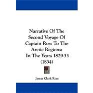 Narrative of the Second Voyage of Captain Ross to the Arctic Regions : In the Years 1829-33 (1834) by Ross, James Clark, 9781104336615