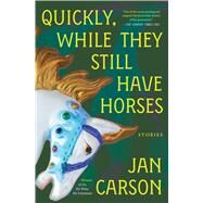 Quickly, While They Still Have Horses Stories by Carson, Jan, 9781668056615