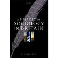 A History of Sociology in Britain Science, Literature, and Society by Halsey, A. H., 9780199266616
