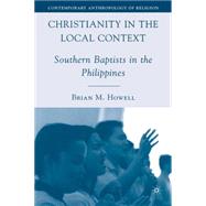 Christianity in the Local Context Southern Baptists in the Philippines by Howell, Brian M., 9780230606616