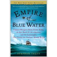 Empire of Blue Water Captain Morgan's Great Pirate Army, the Epic Battle for the Americas, and the Catastrophe That Ended the Outlaws' Bloody Reign by TALTY, STEPHAN, 9780307236616